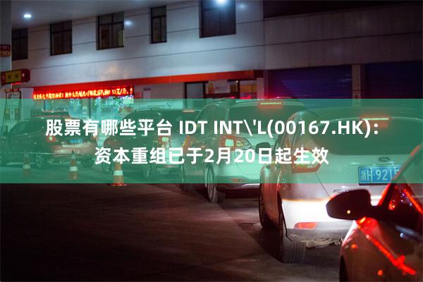 股票有哪些平台 IDT INT'L(00167.HK)：资本重组已于2月20日起生效