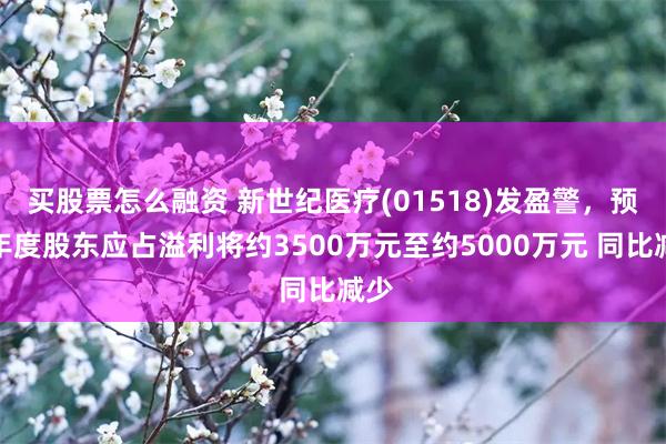 买股票怎么融资 新世纪医疗(01518)发盈警，预期年度股东应占溢利将约3500万元至约5000万元 同比减少