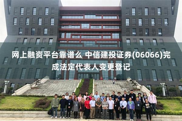 网上融资平台靠谱么 中信建投证券(06066)完成法定代表人变更登记