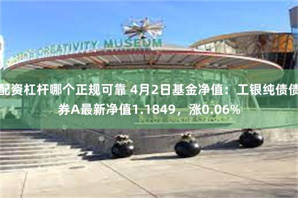 配资杠杆哪个正规可靠 4月2日基金净值：工银纯债债券A最新净值1.1849，涨0.06%