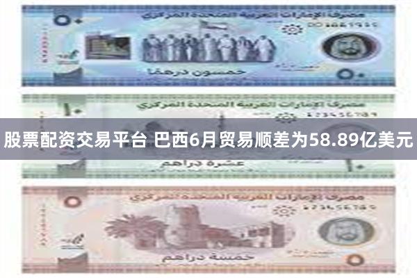 股票配资交易平台 巴西6月贸易顺差为58.89亿美元